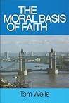 Moral Basis of Faith by Tom     Wells