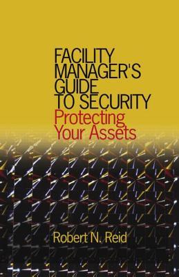 Facility Manager's Guide to Security: Protecting Your Assets (Hardcover)