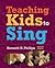 Teaching Kids to Sing by Kenneth H. Phillips