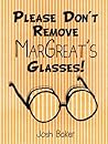 Please Don't Remove MarGreat's Glasses! by Josh  Baker