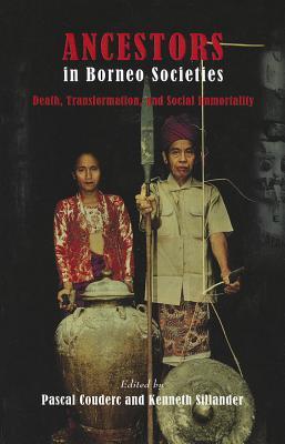 Ancestors in Borneo Societies: Death, Transformation, and Social Immortality (Nias Studies in Asian Topics, 50)
