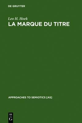La Marque Du Titre: Dispositifs Sémiotiques d'Une Pratique Textuelle