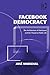 Facebook Democracy: The Architecture of Disclosure and the Threat to Public Life