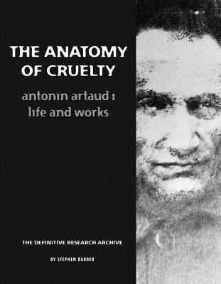 The Anatomy Of Cruelty: Antonin Artaud: Life And Works (Paperback)