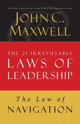 The Law of Navigation: Lesson 4 from the 21 Irrefutable Laws of Leadership (Kindle Edition)