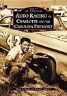 Auto Racing in Charlotte and the Carolina Piedmont (Images of America: North Carolina)