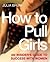 How To Pull Girls: An Insider Guide To Success With Women