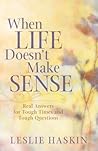 When Life Doesn't Make Sense: Real Answers for Tough Times and Tough Questions When Life Doesn't Make Sense: Real Answers for Tough Times and Tough Questions