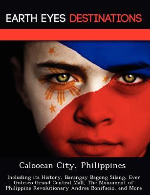 Caloocan City, Philippines: Including its History, Barangay Bagong Silang, Ever Gotesco Grand Central Mall, The Monument of Philippine Revolutionary Andres Bonifacio, and More