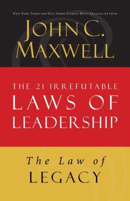 The Law of Legacy: Lesson 21 from the 21 Irrefutable Laws of Leadership