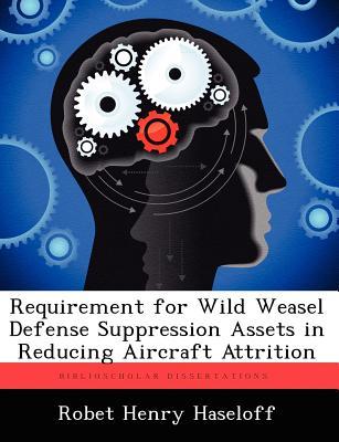 Requirement for Wild Weasel Defense Suppression Assets in Reducing Aircraft Attrition (Paperback)
