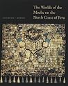 The Worlds of the Moche on the North Coast of Peru (The William and Bettye Nowlin Series in Art, History, and Culture of the Western Hemisphere)