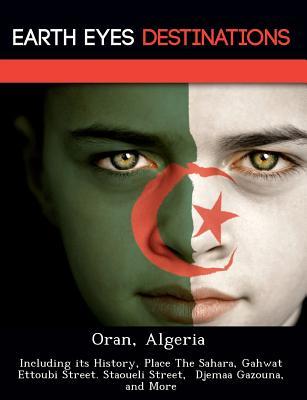 Oran, Algeria: Including its History, Place The Sahara, Gahwat Ettoubi Street. Staoueli Street, Djemaa Gazouna, and More