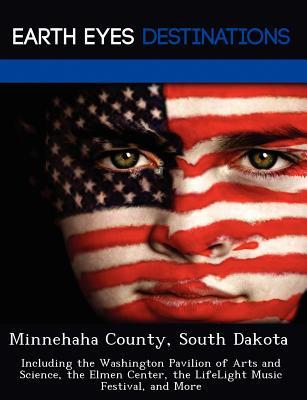 Minnehaha County, South Dakota: Including the Washington Pavilion of Arts and Science, the Elmen Center, the LifeLight Music Festival, and More