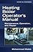 Heating Boiler Operator’s Manual: Maintenance, Operation, and Repair: Maintenance, Operation, and Repair