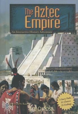 The Aztec Empire: An Interactive History Adventure (You Choose Books: Historical Era)