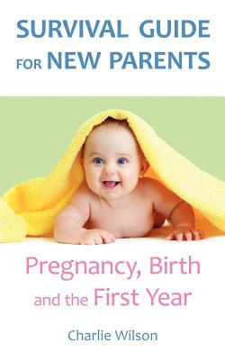Survival Guide for New Parents: Pregnancy, Birth and the First Year