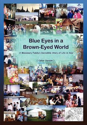 Blue Eyes in a Brown-Eyed World: A Missionary Family's Incredible Story of Life in Asia (Paperback)