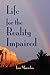 Life for the Reality Impaired by Lou Marzeles Life for the Reality Impaired by Lou Marzeles