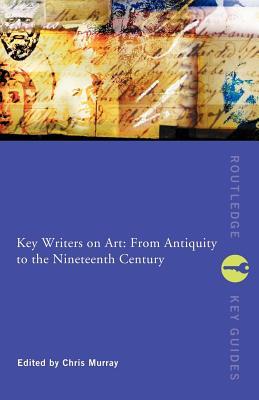 Key Writers on Art: From Antiquity to the Nineteenth Century (Routledge Key Guides)