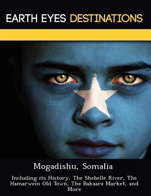 Mogadishu, Somalia: Including its History, The Shebelle River, The Hamarwein Old Town, The Bakaara Market, and More