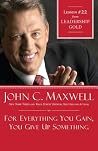 For Everything You Gain, You Give Up Something: Lesson 22 from Leadership Gold For Everything You Gain, You Give Up Something: Lesson 22 from Leadership Gold