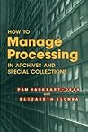 How to Manage Processing in Archives and Special Collections: An Introduction