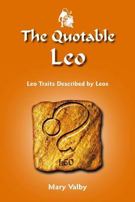 The Quotable Leo: Leo Traits Described by Leos (The Quotable Zodiac series)