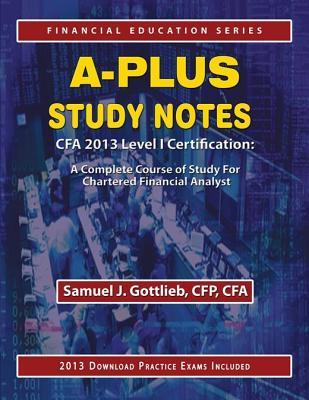 A-Plus Study Notes Cfa 2013 Level I Certification: A Complete Course of Study for Chartered Financial Analyst