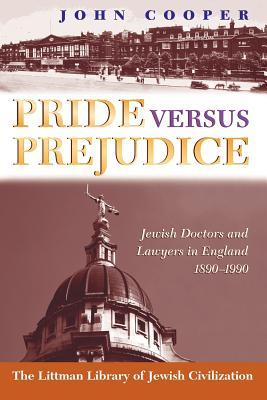 Pride Versus Prejudice: Jewish Doctors and Lawyers in England, 1890 - 1990 (The Littman Library of Jewish Civilization)