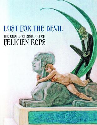 Lust For The Devil: The Erotic-Satanic Art Of Felicien Rops (Paperback)