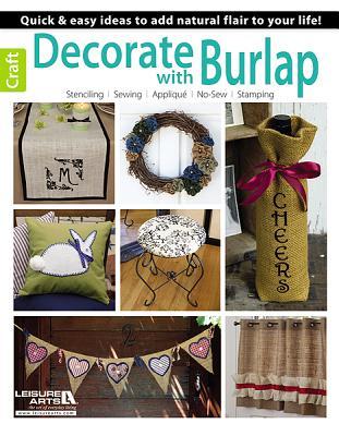 Decorate with Burlap: Quick & Easy Ideas to Add Natural Flair to Your Life!; Stenciling, Sewing, Applique, No-Sew, Stamping