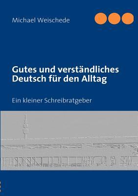 Gutes und verständliches Deutsch für den Alltag: Ein kleiner Schreibratgeber (German Edition)