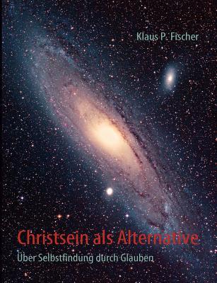 Christsein als Alternative: Über Selbstfindung durch Glauben