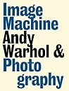 Image Machine: Andy Warhol and Photography