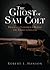 The Ghost of Sam Colt: Fraud and Conspiracy Behind the American Legend