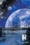 Creation of Happiness: The Energy War: A Soul's Perspective