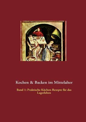 Kochen & Backen im Mittelalter: Praktische Küchen-Rezepte fürs Lagerleben (German Edition)