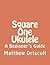 Square One Ukulele: A Beginner's Guide