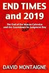 End Times and 2019: The End of the Mayan Calendar and the Countdown to Judgment Day