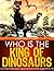 Who is the King of Dinosaur...