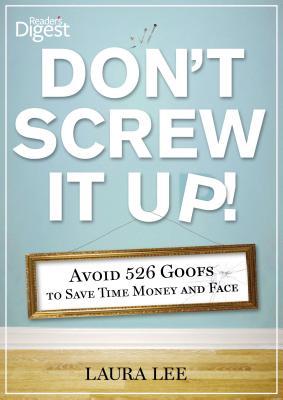 Don't Screw It Up!: Avoid 526 Goofs to Save Time Money and Face