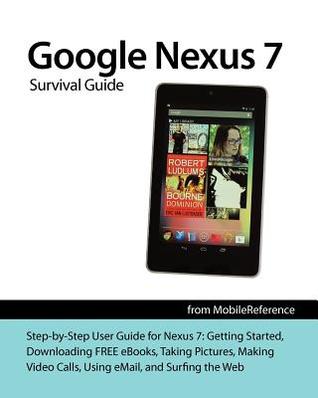 Google Nexus 7 Survival Guide: Step-By-Step User Guide for the Nexus 7: Getting Started, Downloading Free Ebooks, Taking Pictures, Making Video Calls, Using Email, and Surfing the Web (Mobi Manuals)