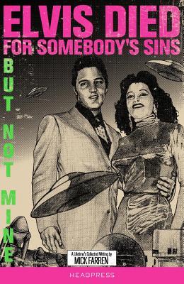 Elvis Died For Somebody's Sins But Not Mine: A Lifetime's Collected Writing