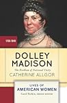 Dolley Madison by Catherine Allgor Dolley Madison by Catherine Allgor