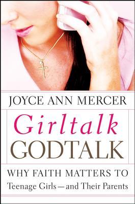 GirlTalk / GodTalk: Why Faith Matters to Teenage Girls--and Their Parents (Paperback)