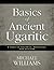 Basics of Ancient Ugaritic: A Concise Grammar, Workbook, and Lexicon