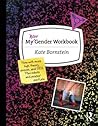 My New Gender Workbook: A Step-by-Step Guide to Achieving World Peace Through Gender Anarchy and Sex Positivity