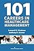 101 Careers in Healthcare Management