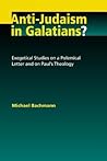 Anti-Judaism in Galatians?: Exegetical Studies on a Polemical Letter and on Paul's Theology
